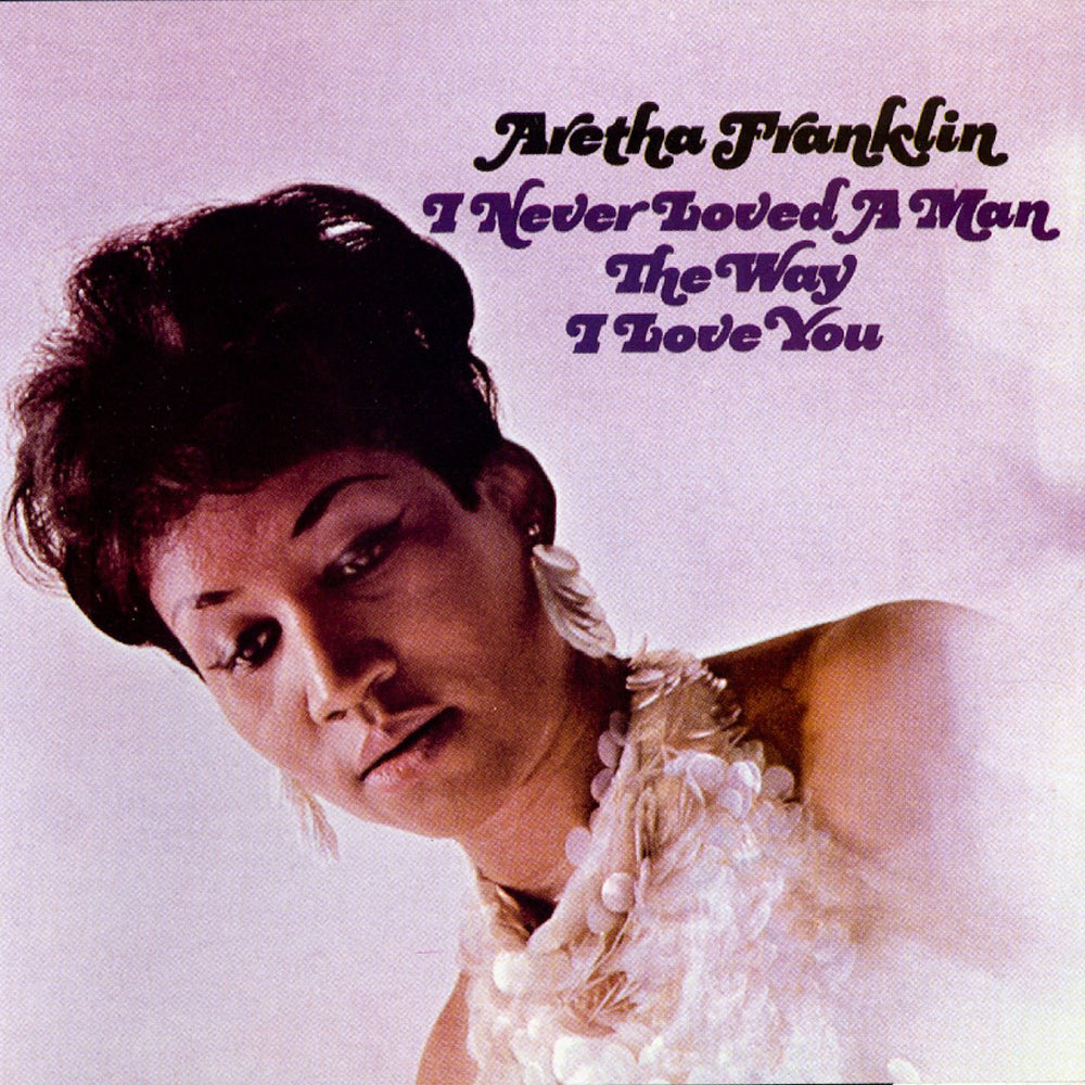 13. Aretha Franklin - I Never Loved a Man the Way I Love You