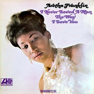 10. Aretha Franklin - I Never Loved a Man the Way I Love You