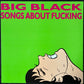 BIG BLACK - SONGS ABOUT FUCKING (USED VINYL 1987 UK EX+/EX+)