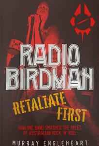 MURRAY ENGLEHEART - RADIO BIRDMAN: RETALIATE FIRST BOOK