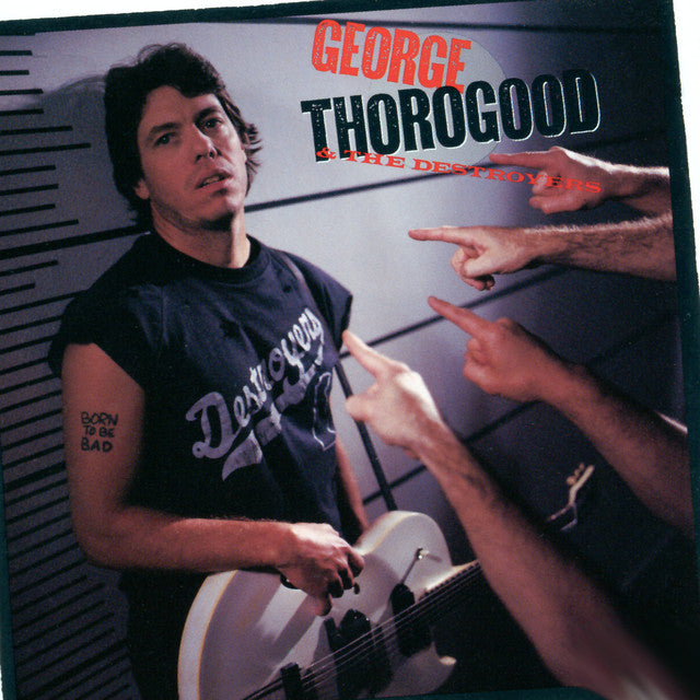 GEORGE THOROGOOD & THE DESTROYERS - BORN TO BE BAD VINYL