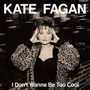 KATE FAGAN - I DON'T WANNA BE TOO COOL VINYL LP