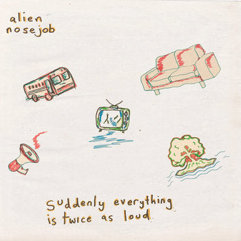 ALIEN NOSEJOB - SUDDENLY EVERYTHING IS TWICE AS LOUD VINYL