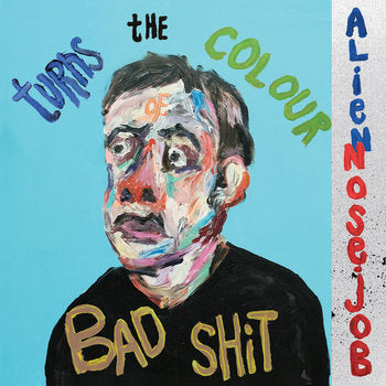 ALIEN NOSEJOB - TURNS THE COLOUR OF BAD SHIT VINYL