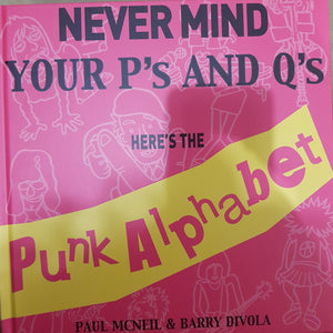 PAUL MCNEIL AND BARRY DIVOLA - NEVER MIND YOUR P'S AND Q'S: HERE'S THE PUNK ALPHABET BOOK