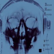 BRIAN HENRY HOOPER - WHAT WOULD I KNOW CD