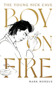 BOY ON FIRE: THE YOUNG NICK CAVE by MARK MORDUE (SIGNED HARDBACK) BOOK