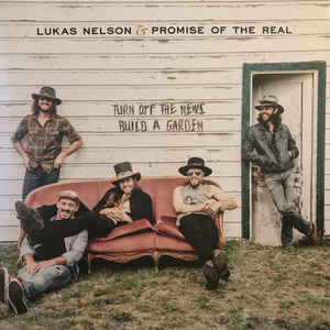 LUKAS NELSON & PROMISE OF THE REAL - TURN OFF THE NEWS (BUILD A GARDEN) (LP+7") VINYL