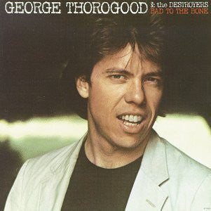 GEORGE THOROGOOD & THE DESTROYERS - BAD TO THE BONE VINYL