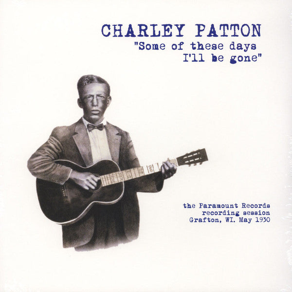 CHARLEY PATTON - SOME OF THESE DAYS I'LL BE GONE: THE PARAMOUNT RECORDING SESSIONS 1930 VINYL