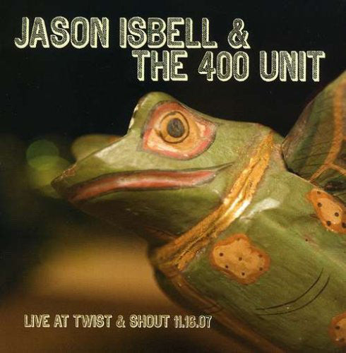 JASON ISBELL & 400 UNIT - LIVE AT TWIST & SHOUT 11.16.07 VINYL