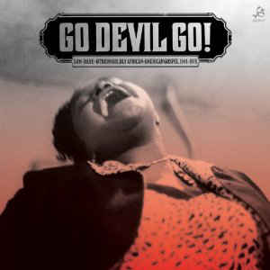 VARIOUS ARTISTS - GO DEVIL GO!- RAW + RARE AFRICAN/AMERICAN GOSPEL 1944-1976 VINYL