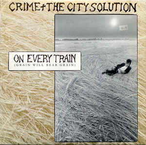 CRIME & THE CITY SOLUTION - ON EVERY TRAIN (GRAIN WILL BEAR GRAIN) (USED VINYL 1988 BEN EX+/EX+)