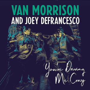 VAN MORRISON & JOEY DEFRANCESCO - YOU'RE DRIVING ME CRAZY (2LP) VINYL