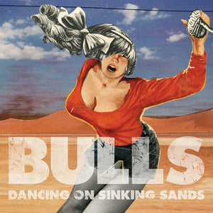 BULLS - DANCING ON SINKING SANDS VINYL