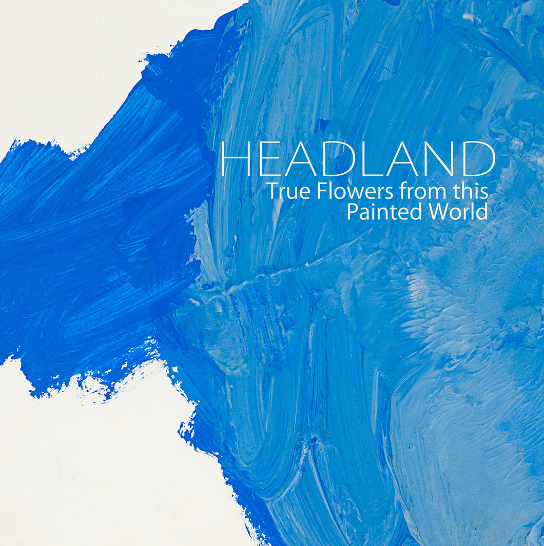 HEADLAND - TRUE FLOWERS FROM THIS PAINTED WORLD VINYL