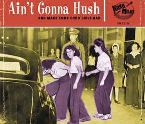 VARIOUS - AIN'T GONNA HUSH AND MAKE SOME GOOD GIRLS BAD CD