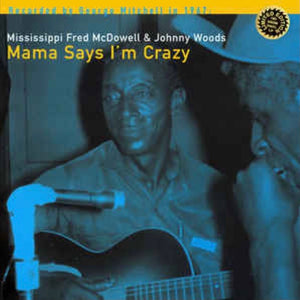 MISSISSIPPI FRED MCDOWELL & JOHNNY WOODS - MAMA SAYS I’M CRAZY VINYL