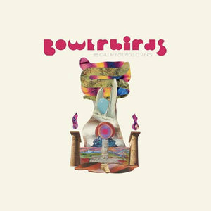 BOWERBIRDS - BE CALM YOUNG LOVERS VINYL