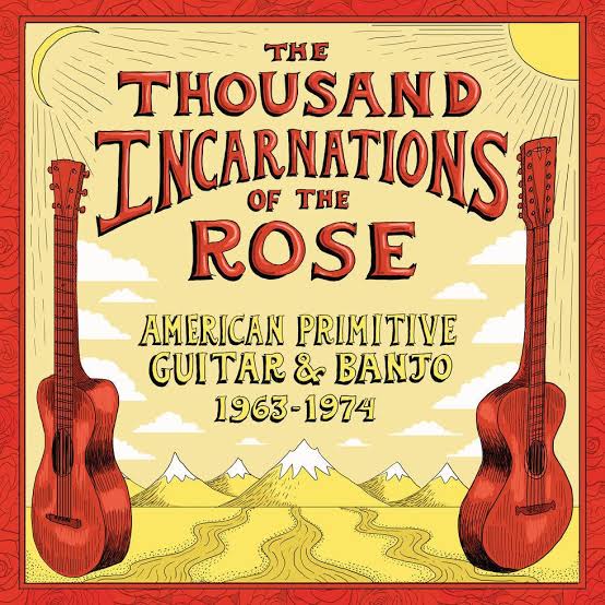 VARIOUS - THE THOUSAND INCARNATIONS OF THE ROSE - AMERICAN PRIMITIVE GUITAR AND BANJO 1963 - 1974
