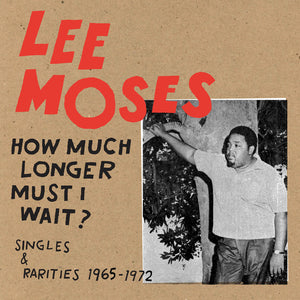 LEE MOSES - HOW MUCH LONGER MUST I WAIT? SINGLES 1965-1972 VINYL